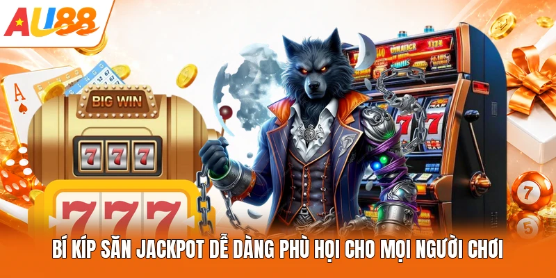 Bí kíp săn jackpot dễ dàng phù họi cho mọi người chơi