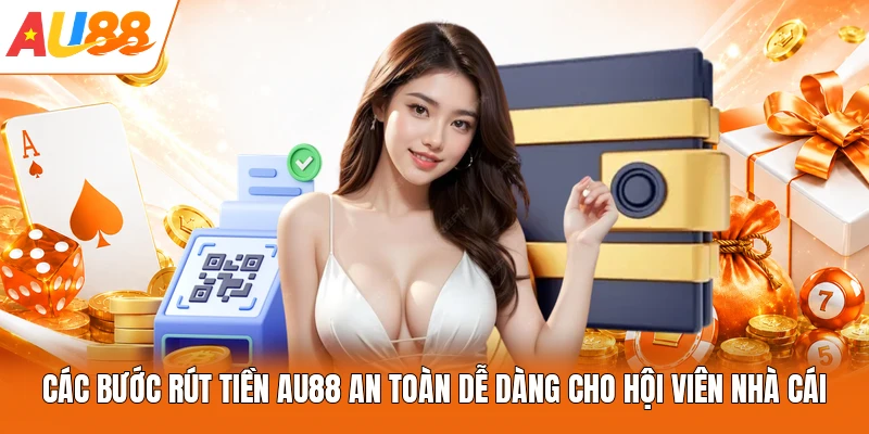 Các bước rút tiền AU88 an toàn dễ dàng cho hội viên nhà cái