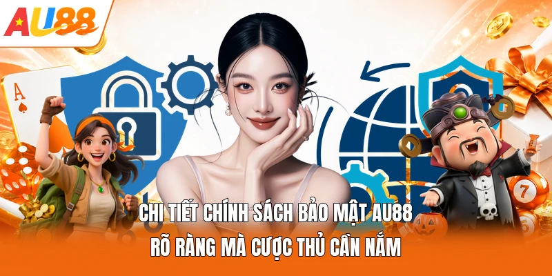 Chi tiết chính sách bảo mật AU88 rõ ràng mà cược thủ cần nắm