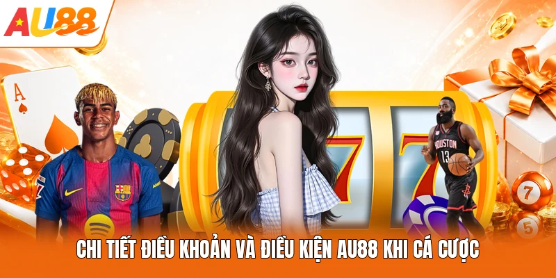 Chi tiết điều khoản và điều kiện AU88 khi cá cược