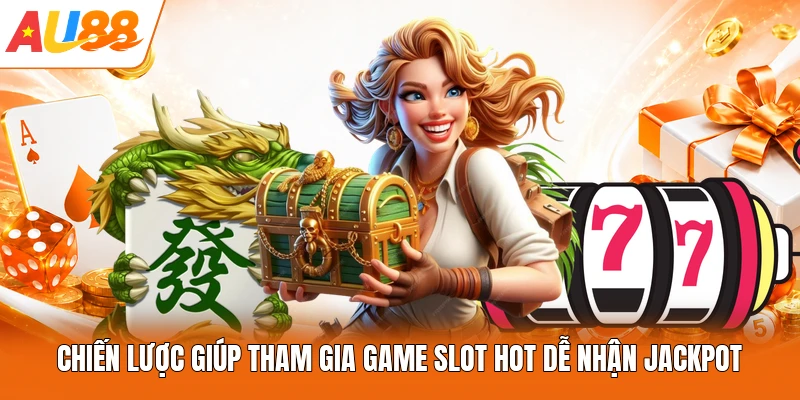 Chiến lược giúp tham gia game slot hot dễ nhận Jackpot