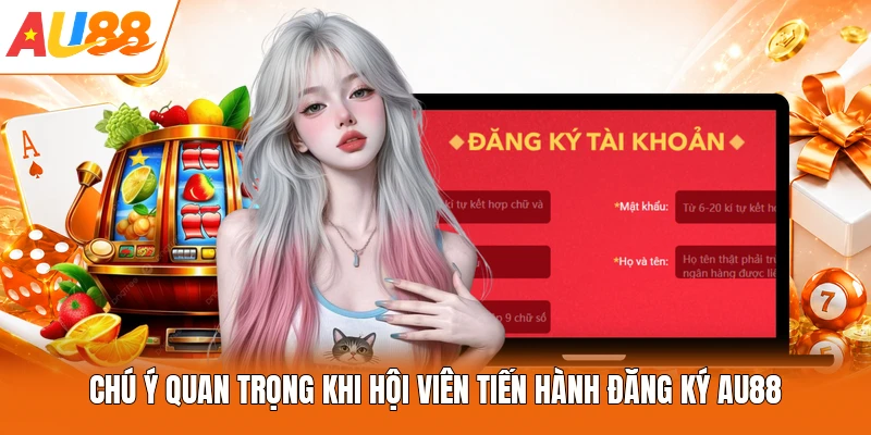 Chú ý quan trọng khi hội viên tiến hành đăng ký AU88