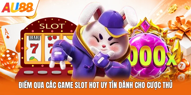 Điểm qua các game slot hot uy tín dành cho cược thủ