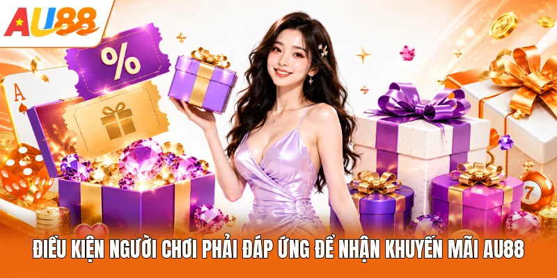 Điều kiện người chơi phải đáp ứng để nhận khuyến mãi AU88