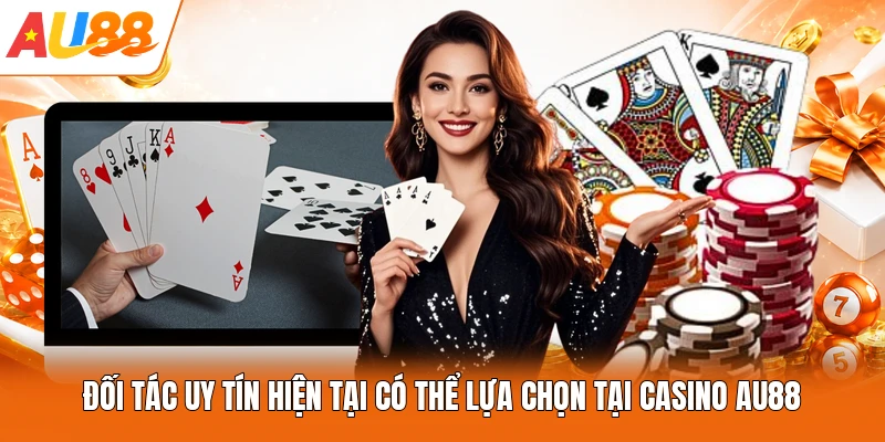Đối tác uy tín hiện tại có thể lựa chọn tại Casino AU88