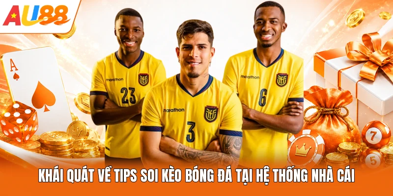 Khái quát về tips soi kèo bóng đá tại hệ thống nhà cái