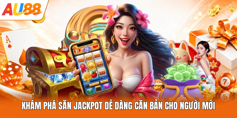 Khám phá săn Jackpot dễ dàng căn bản cho người mới