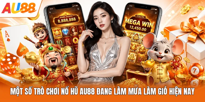 Một số trò chơi nổ hũ AU88 đang làm mưa làm gió hiện nay