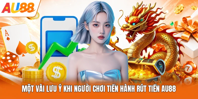 Một vài lưu ý khi người chơi tiến hành rút tiền AU88