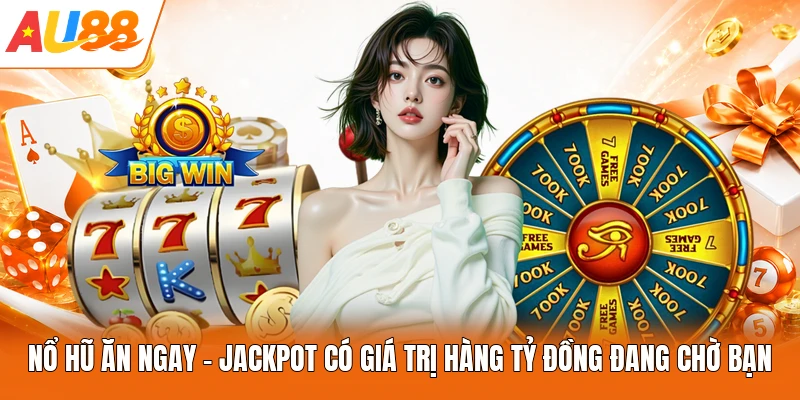 Nổ Hũ Ăn Ngay - Jackpot Có Giá Trị Hàng Tỷ Đồng Đang Chờ Bạn