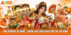 Săn Jackpot Dễ Dàng - Chiến Lược Chơi Được Cao Thủ Tin Dùng