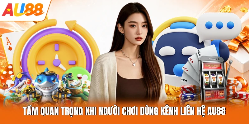 Tầm quan trọng khi người chơi dùng kênh liên hệ AU88