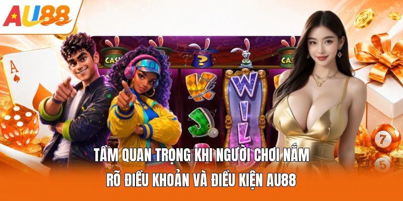 Tầm quan trọng khi người chơi nắm rõ điều khoản và điều kiện AU88