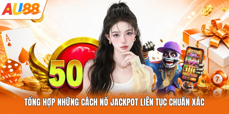 Tổng hợp những cách nổ Jackpot liên tục chuẩn xác