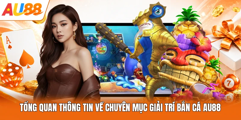 Tổng quan thông tin về chuyên mục giải trí bắn cá AU88
