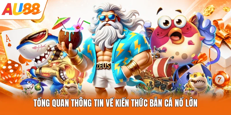 Tổng quan thông tin về kiến thức bắn cá nổ lớn