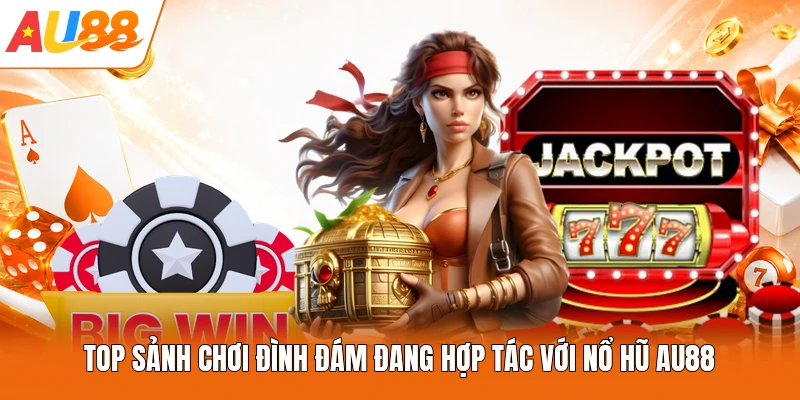 Top sảnh chơi đình đám đang hợp tác với nổ hũ AU88