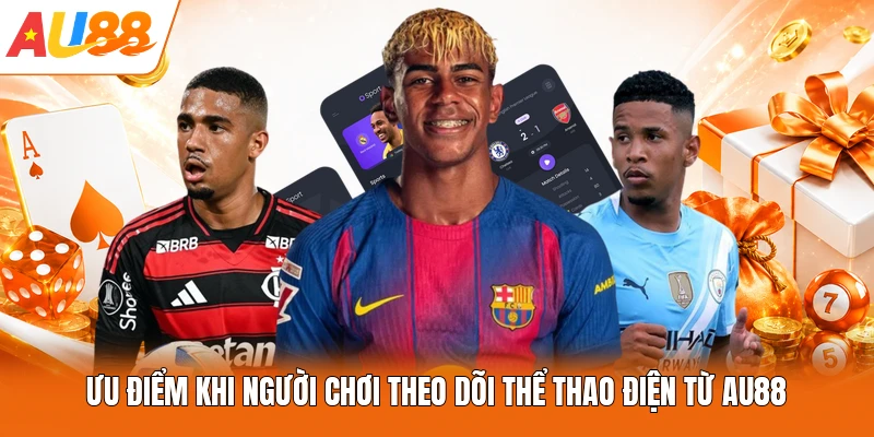 Ưu điểm khi người chơi theo dõi thể thao điện từ AU88