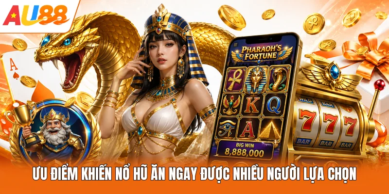 Ưu điểm khiến nổ hũ ăn ngay được nhiều người lựa chọn