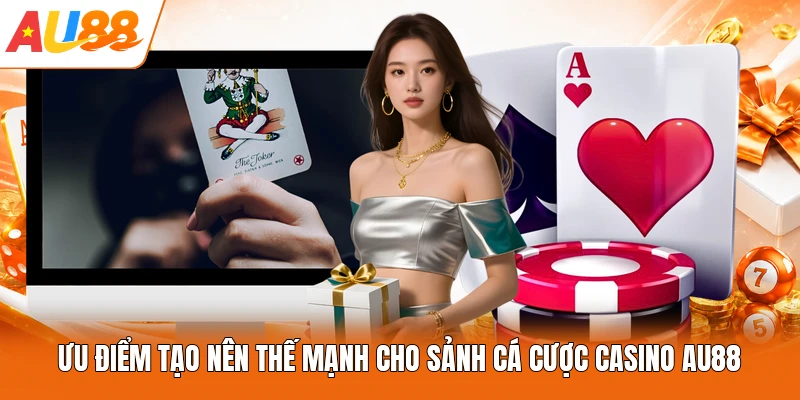 Ưu điểm tạo nên thế mạnh cho sảnh cá cược Casino AU88