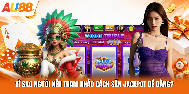 Vì sao người nên tham khảo cách săn Jackpot dễ dàng?
